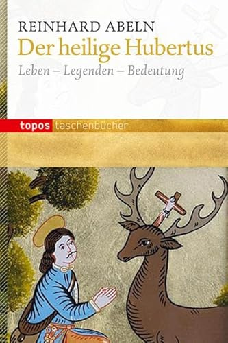 Der heilige Hubertus: Leben - Legenden - Bedeutung (Topos Taschenbücher)