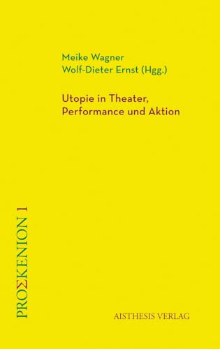 Utopie in Theater, Performance und Aktion (Proskenion: Studien zu Theater und Performance)