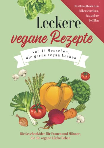 Leckere vegane Rezepte von 44 Menschen, die gerne vegan kochen: Die Geschenkidee für Frauen und Männer, die die vegane Küche lieben - Das Rezeptbuch ... das Andere befüllen (Book on Tour)