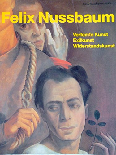 Felix Nussbaum: Verfemte Kunst - Exilkunst - Widerstandskunst. Die 100 wichtigsten Werke