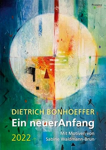 Ein neuer Anfang 2022: Wandkalender mit Texten von Dietrich Bonhoeffer und Motiven von Sabine waldmann-Brun