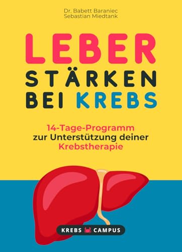 Leber stärken bei Krebs - 14-Tage-Programm zur Unterstützung deiner Krebstherapie (Krebs Campus Ratgeber - Gut leben mit Krebs)