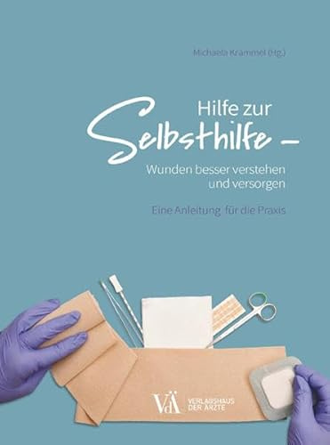 Hilfe zur Selbsthilfe - Wunden besser verstehen und versorgen: Eine Anleitung für die Praxis