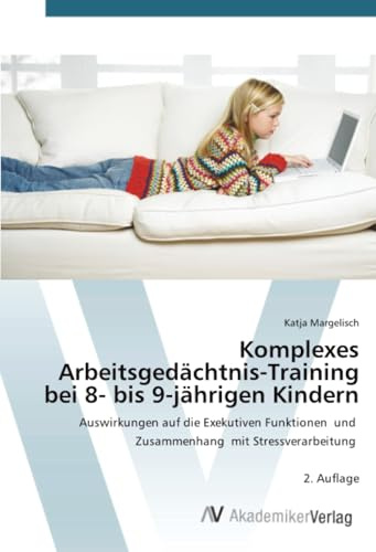 Komplexes Arbeitsgedächtnis-Training bei 8- bis 9-jährigen Kindern: Auswirkungen auf die Exekutiven Funktionen und Zusammenhang mit Stressverarbeitung 2. Auflage