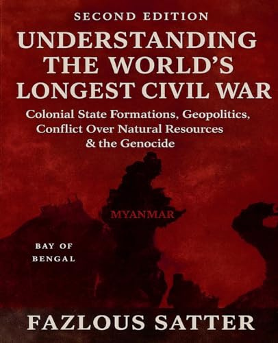 UNDERSTANDING THE WORLD'S LONGEST CIVIL WAR: Colonial State Formations, Geopolitics, Conflict Over Natural Resources & the Genocide (2nd Edition)