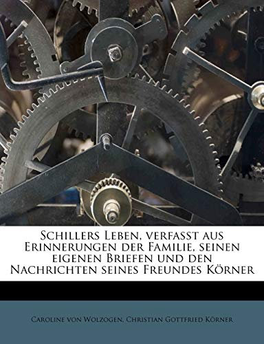 Schillers Leben, verfasst aus Erinnerungen der Familie, seinen eigenen Briefen und den Nachrichten seines Freundes Körner