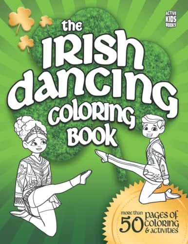 The Irish Dancing Coloring Book: Over 50 pages of coloring and activities for Irish Dancers everywhere! (Active Kids Books, Band 3)