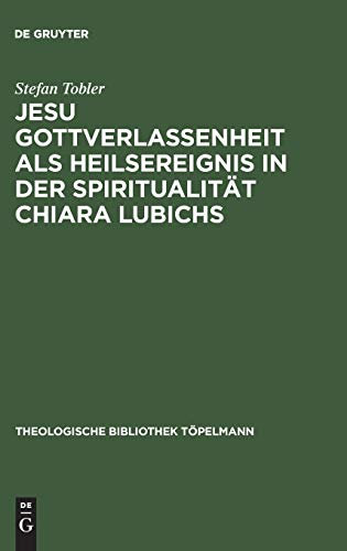 Jesu Gottverlassenheit als Heilsereignis in der Spiritualität Chiara Lubichs: Ein Beitrag zur Überwindung der Sprachnot in der Soteriologie (Theologische Bibliothek Töpelmann, 115)