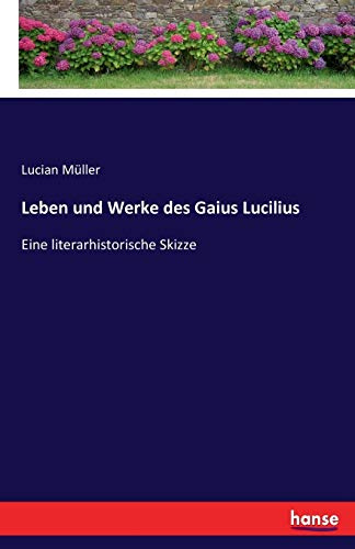 Leben und Werke des Gaius Lucilius: Eine literarhistorische Skizze