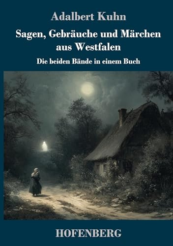 Sagen, Gebräuche und Märchen aus Westfalen: Die beiden Bände in einem Buch