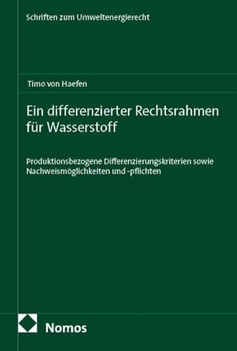 Ein differenzierter Rechtsrahmen für Wasserstoff: Produktionsbezogene Differenzierungskriterien sowie Nachweismöglichkeiten und -pflichten (Schriften zum Umweltenergierecht)