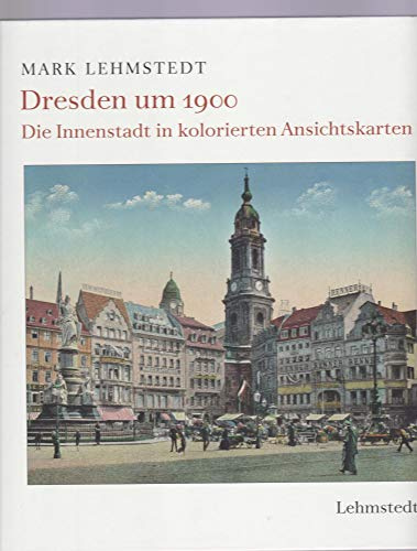 Dresden um 1900: Die Innenstadt in kolorierten Ansichtskarten