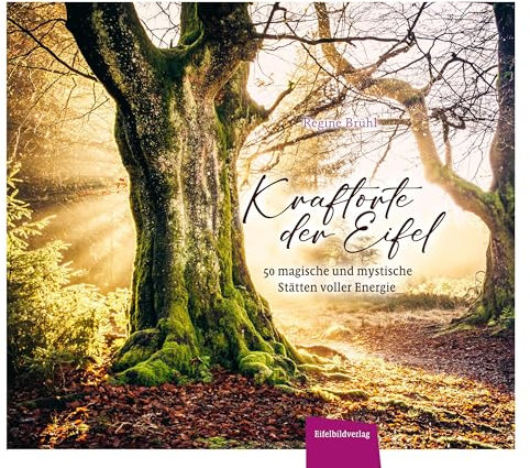 Kraftorte der Eifel: 50 magische und mystische Stätten voller Energie