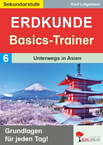 Erdkunde-Basics-Trainer Band 6: Unterwegs in Asien Klasse 5-10 | Länder, Himalaya, Wüsten, Flüsse, Klimazonen | China, Indien, Japan | ASEAN, ... Grundlagen wiederholen und festigen)