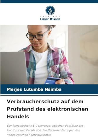 Verbraucherschutz auf dem Prüfstand des elektronischen Handels: Der kongolesische E-Commerce: zwischen dem Erbe des französischen Rechts und den Herausforderungen des kongolesischen Kontextualismus