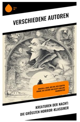 Kreaturen der Nacht: Die größten Horror-Klassiker: Psychologische Schrecken und übernatürliche Wesen in einer düsteren literarischen Sammlung