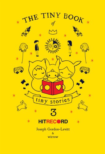 The Tiny Book of Tiny Stories: Volume 3: Global Collaborative Art and Stories from Joseph Gordon-Levitt's hitRECord