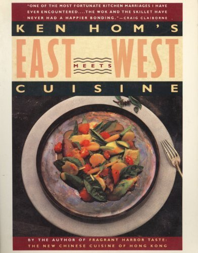 Ken Hom's East Meets West Cuisine: An American Chef Redefines the Food Styles of Two Cultures