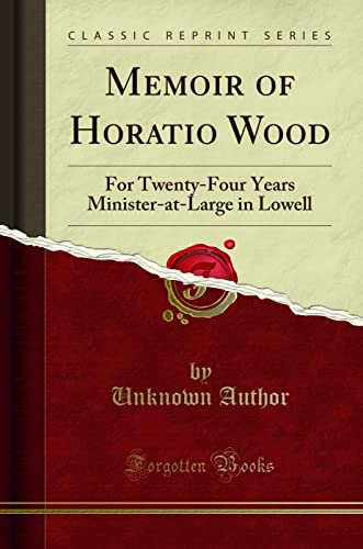 Memoir of Horatio Wood: For Twenty-Four Years Minister-At-Large in Lowell (Classic Reprint)