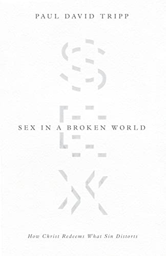 Sex in a Broken World: How Christ Redeems What Sin Distorts