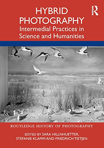Hybrid Photography: Intermedial Practice in Science and Humanities (Routledge History of Photography)