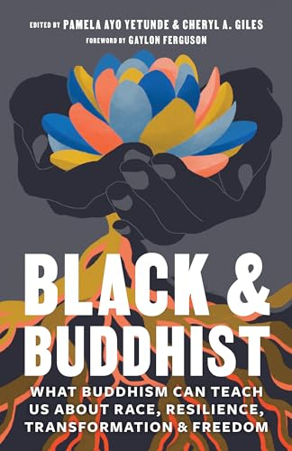 Black and Buddhist: What Buddhism Can Teach Us about Race, Resilience, Transformation, and Freedom