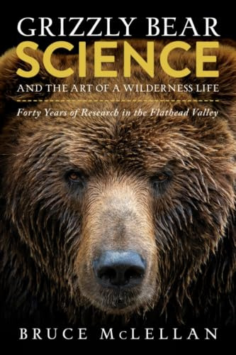 Grizzly Bear Science and the Art of a Wilderness Life: Forty Years of Research in the Flathead Valley