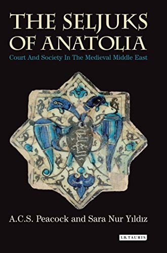 Seljuks of Anatolia, The: Court and Society in the Medieval Middle East (Library of Middle East History)