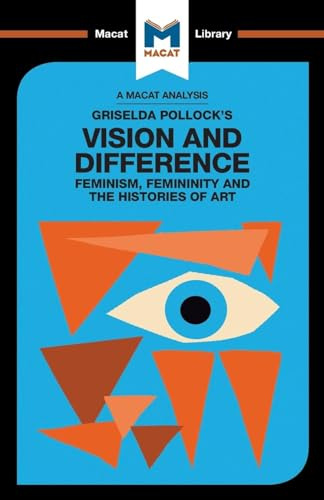 An Analysis of Griselda Pollock's Vision and Difference: Feminism, Femininity and the Histories of Art (The Macat Library)
