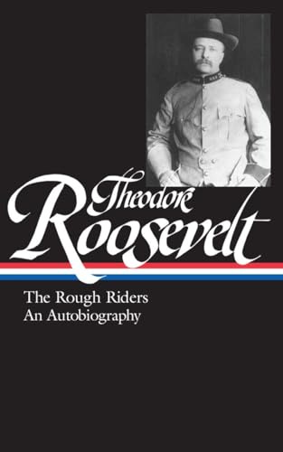 Theodore Roosevelt: The Rough Riders, An Autobiography (LOA #153) (Library of America Theodore Roosevelt Edition, Band 1)