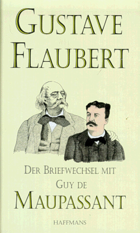 Der Briefwechsel: Mit d. Korrespondenz zw. Flaubert u. Laure de Maupassant, Maupassant u. Caroline Commanville, Briefen v. Maupassant an Emile Zola, ... ... Übertr. u. Anm. v. Cornelia Hasting
