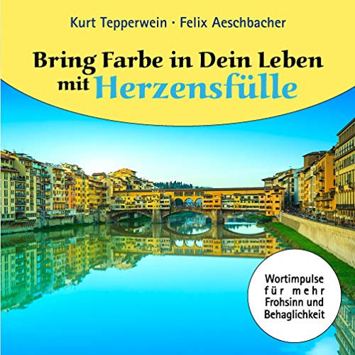 Bring Farbe in Dein Leben mit Herzensfülle: Wort- und Bildimpulse für mehr Frohsinn und Behaglichkeit!