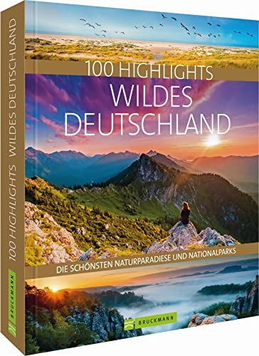 Bildband – 100 Highlights Wildes Deutschland: Eine Reise zu den schönsten Naturparadiesen und Nationalparks in der Heimat. Mit besonderen Erlebnistipps. Vom Wattenmeer bis zum Eibsee.