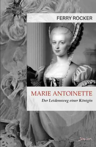 Marie Antoinette - Der Leidensweg einer Königin