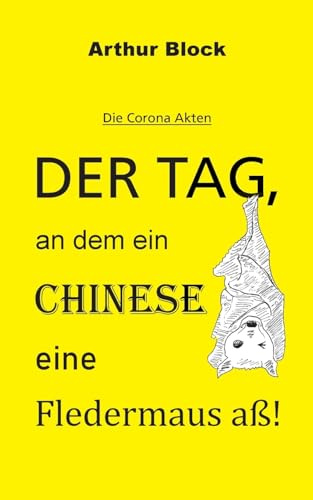 Der Tag, an dem ein Chinese eine Fledermaus aß!: Die Corona Akten