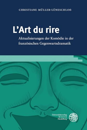 L’Art du rire: Aktualisierungen der Komödie in der französischen Gegenwartsdramatik (Studia Romanica)