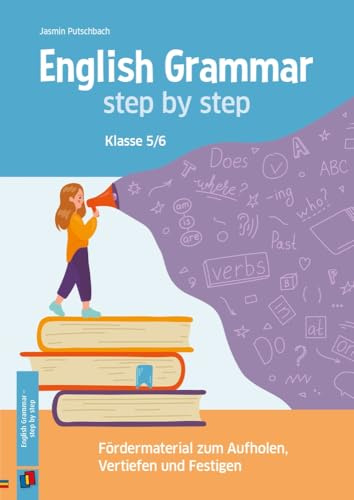 English Grammar – step by step: Fördermaterial zum Aufholen, Vertiefen und Festigen der englischen Grammatik. Klasse 5/6