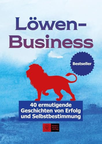 LöwenBusiness: 40 ermutigende Geschichten von Erfolg und Selbstbestimmung