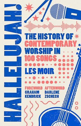 Hallelujah!: The History of Contemporary Worship in 100 Songs