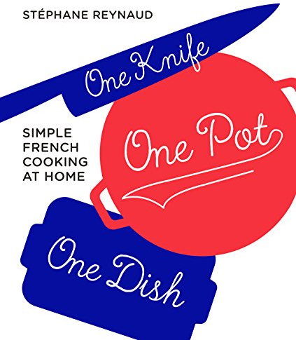 One Knife, One Pot, One Dish: Simple French cooking at home