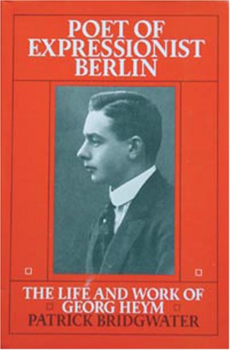 Poet of Expressionist Berlin: The Life and Work of Georg Heym