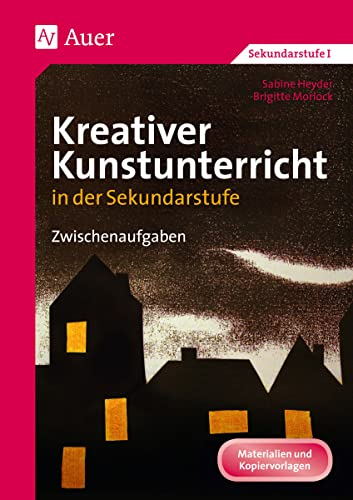 Kreativer Kunstunterricht in der Sekundarstufe: Zwischenaufgaben (5. bis 10. Klasse) (Kreativer Kunstunterricht in d. SEK)