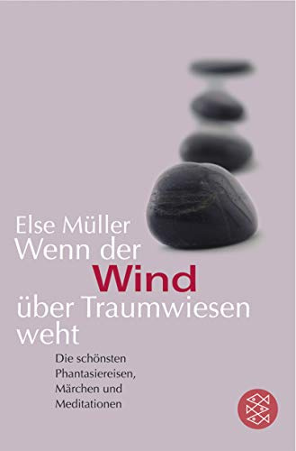 Wenn der Wind über Traumwiesen weht: Die schönsten Phantasiereisen, Märchen und Meditationen
