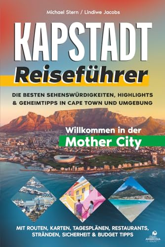 Reiseführer Kapstadt: Die besten Sehenswürdigkeiten, Highlights & Geheimtipps in Cape Town und Umgebung – mit Routen, Karten, Tagesplänen, Restaurants, Stränden, Sicherheit & Budget Tipps
