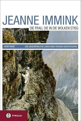 Jeanne Immink: Die Frau, die in die Wolken stieg. Das ungewöhnliche Leben einer großen Bergsteigerin