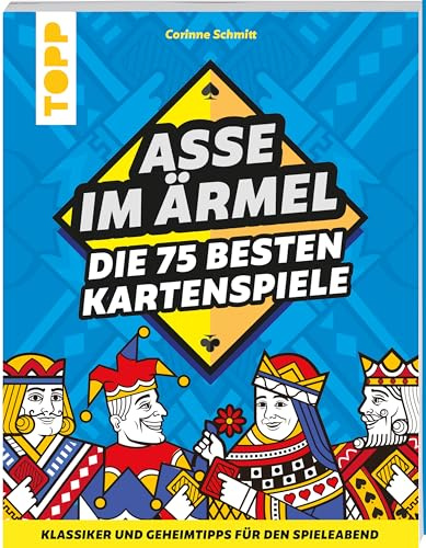 Asse im Ärmel – Die 75 besten Kartenspiele: Klassiker und Geheimtipps für den Spieleabend. Familienfreundliche Kartenspiele für 1 bis 6 Personen. Leicht verständliche Anleitungen