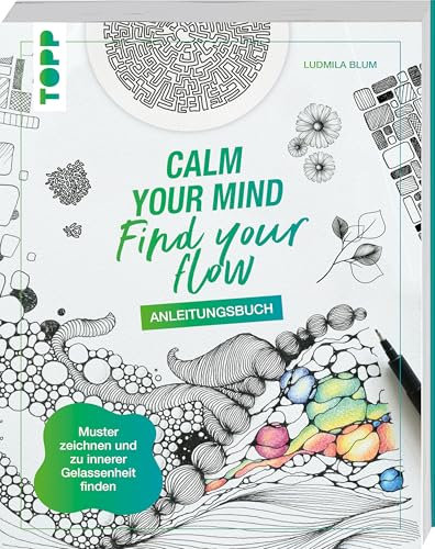 Calm Your Mind - Find Your Flow - Anleitungsbuch: Muster zeichnen und zu innerer Gelassenheit finden