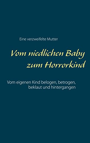 Vom niedlichen Baby zum Horrorkind: Vom eigenen Kind belogen, betrogen und hintergangen