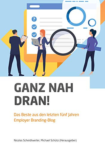 Ganz nah dran!: Das Beste aus den letzten fünf Jahren Employer Branding-Blog