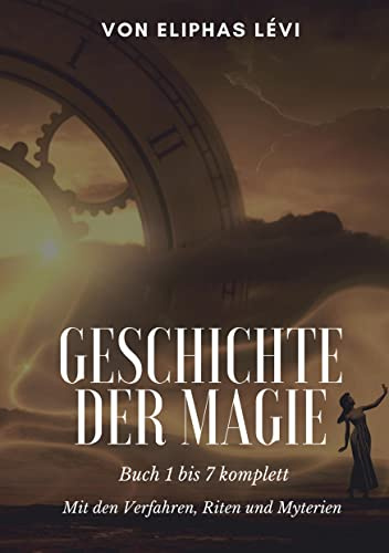 Geschichte der Magie: Buch 1 bis 7 komplett - Mit den Verfahren, Riten und Myterien (Die Blaue Edition)
